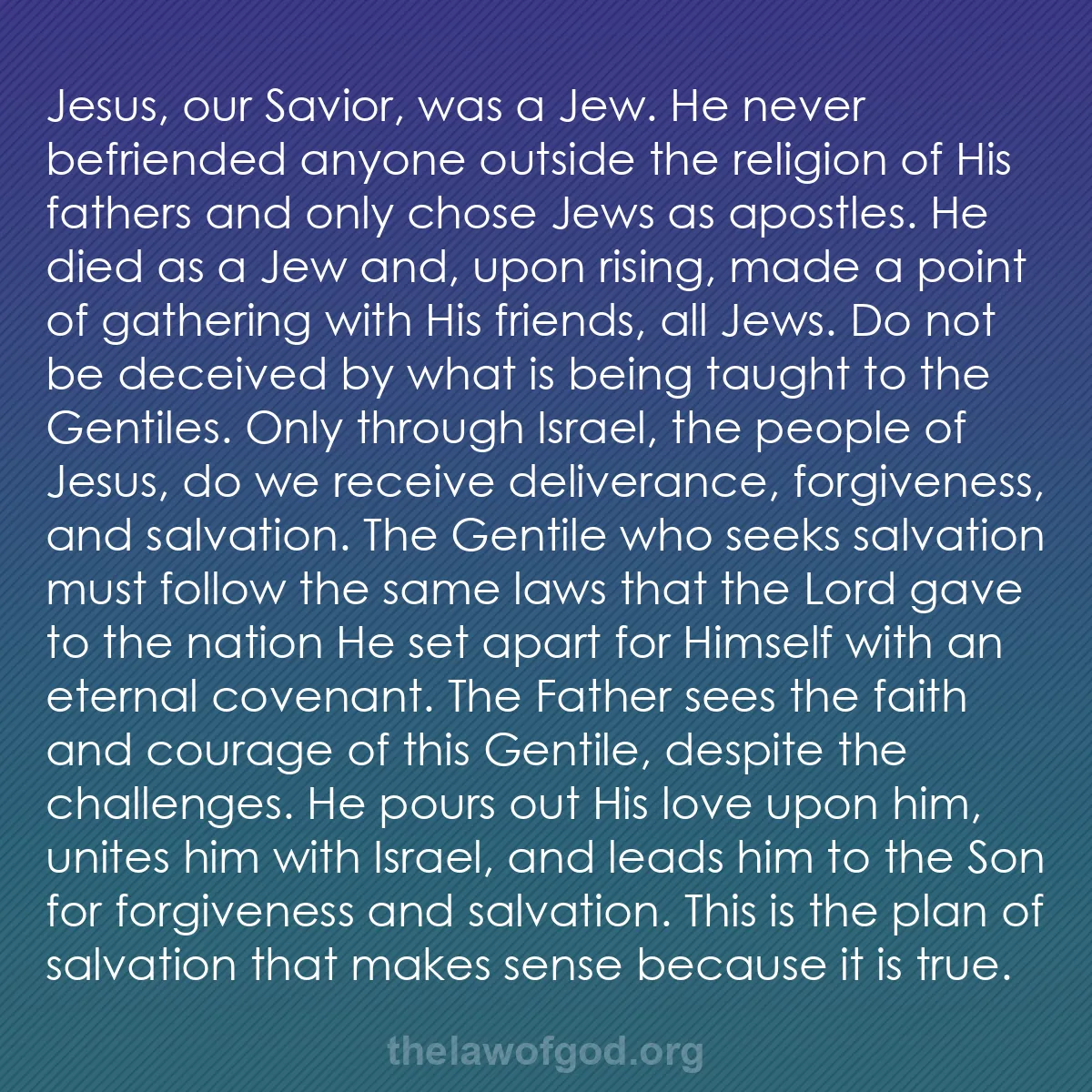b007 - Post about the Law of God: Jesus, our Savior, was a Jew. He never befriended anyone outside...